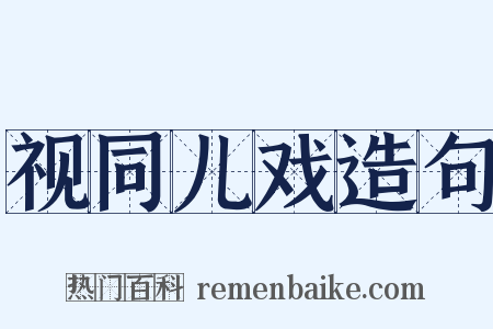 视同儿戏造句是什么意思的图片